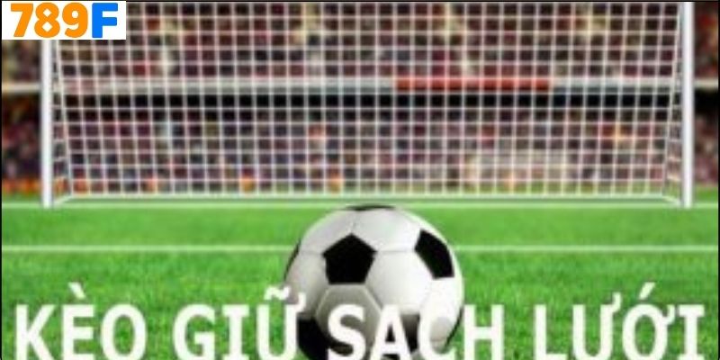 Cách Chơi Kèo Giữ Sạch Lưới 789f Chi Tiết