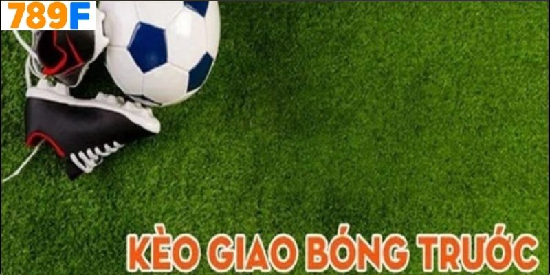 Những Lưu Ý Khi Tham Gia Kèo Giao Bóng Trước 789f
