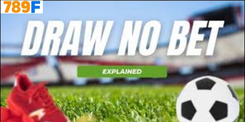 Những Lưu Ý Khi Chơi Kèo Draw No Bet Tại 789f