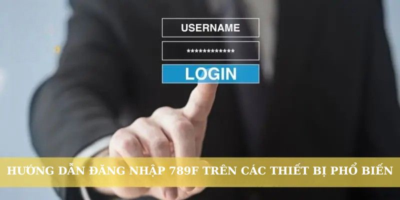 Hướng Dẫn Cách Đăng Nhập Tài Khoản 789f Nhanh Gọn